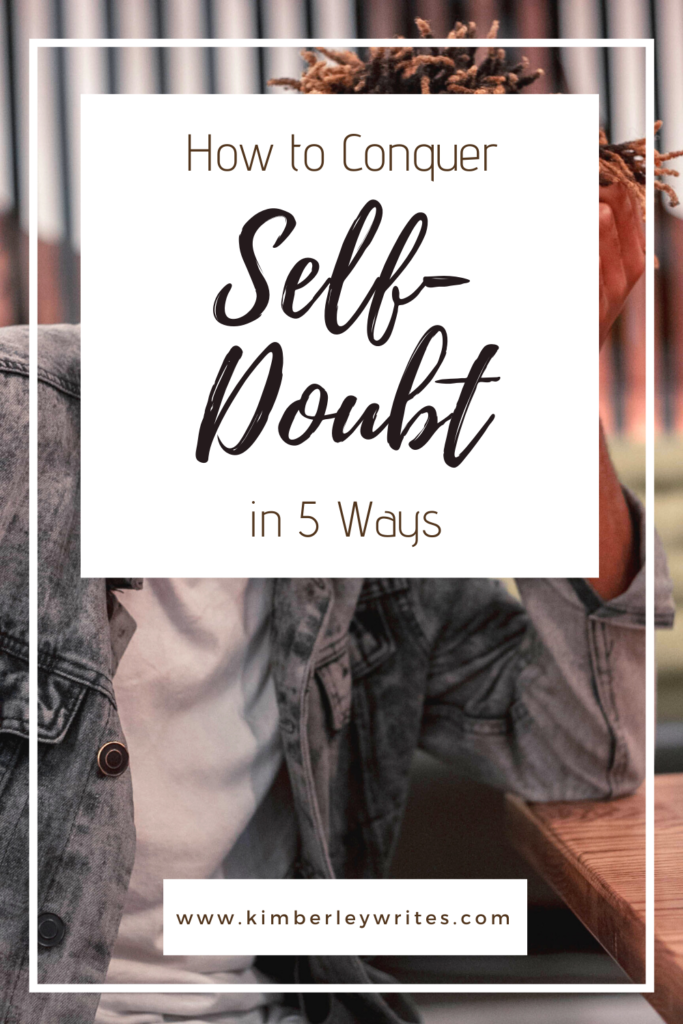 How To Conquer Self Doubt In 5 Easy Ways Kimberley Writes